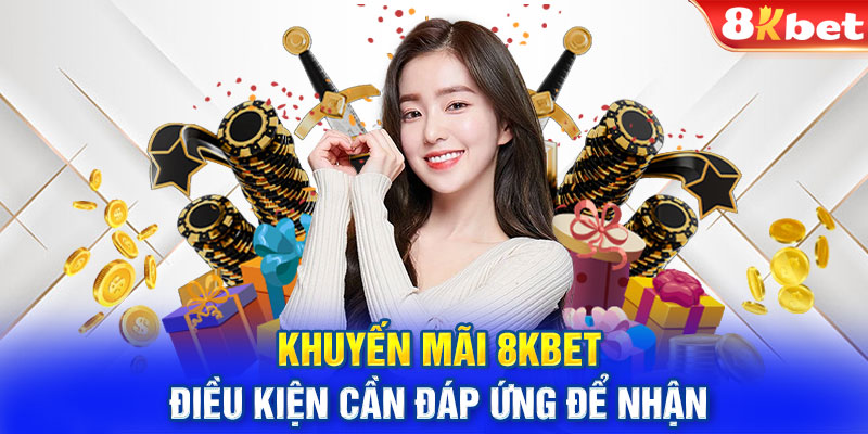 Khuyến mãi 8KBET - Điều kiện cần đáp ứng để nhận