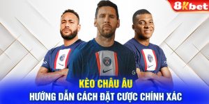 Kèo Châu Âu - Hướng Dẫn Cách Đặt Cược Chính Xác