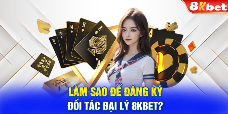 Làm sao để đăng ký đối tác đại lý 8KBET?