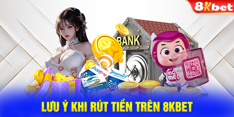 Lưu ý khi rút tiền trên 8KBET