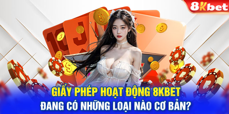 Giấy phép hoạt động 8KBet đang có những loại nào cơ bản?