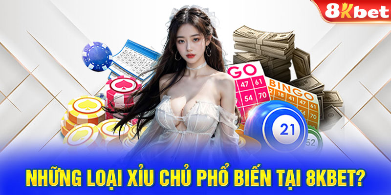 Xỉu chủ là gì? Những loại xỉu chủ phổ biến tại 8KBET?